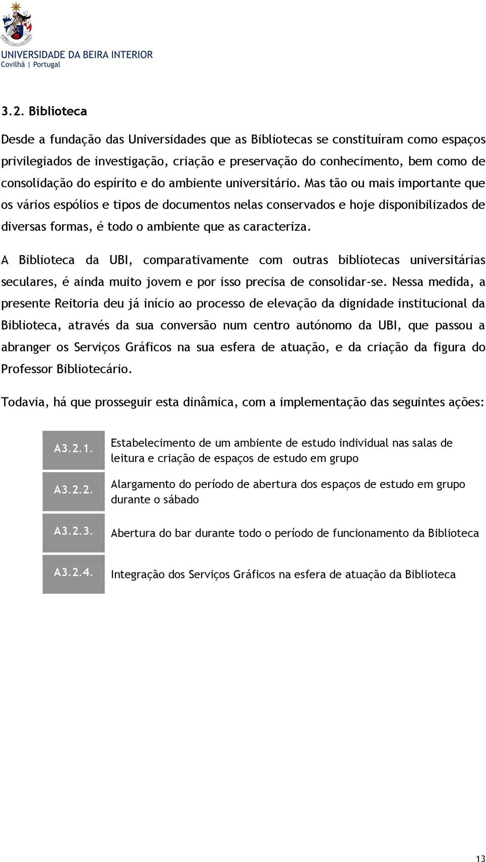 Mas tão ou mais importante que os vários espólios e tipos de documentos nelas conservados e hoje disponibilizados de diversas formas, é todo o ambiente que as caracteriza.