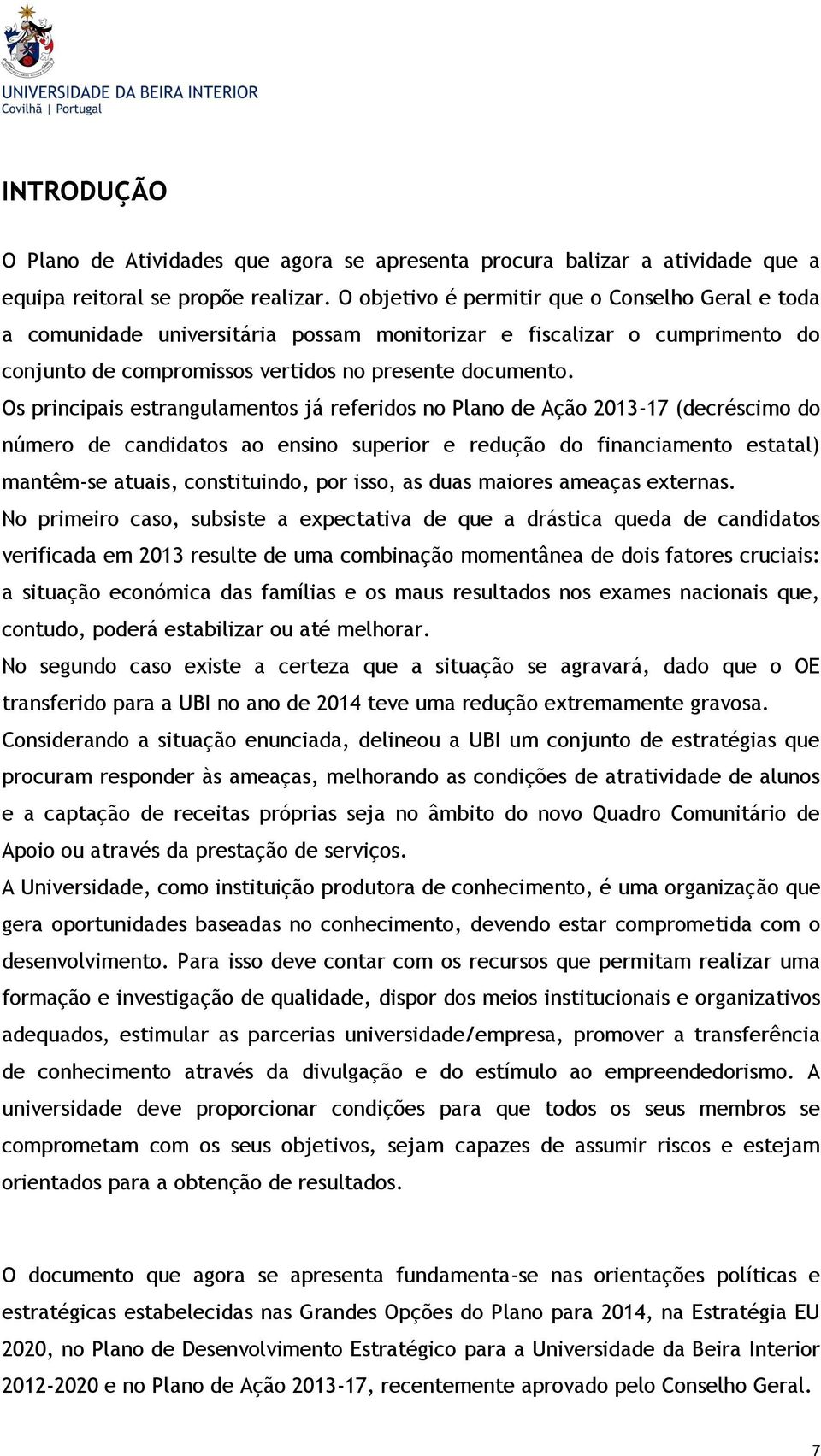 Os principais estrangulamentos já referidos no Plano de Ação 2013-17 (decréscimo do número de candidatos ao ensino superior e redução do financiamento estatal) mantêm-se atuais, constituindo, por