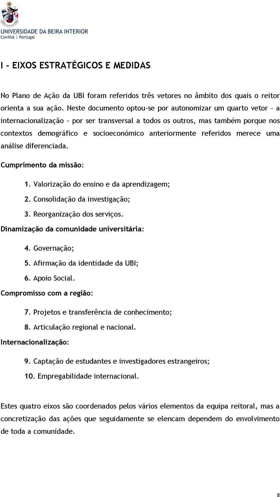 referidos merece uma análise diferenciada. Cumprimento da missão: 1. Valorização do ensino e da aprendizagem; 2. Consolidação da investigação; 3. Reorganização dos serviços.