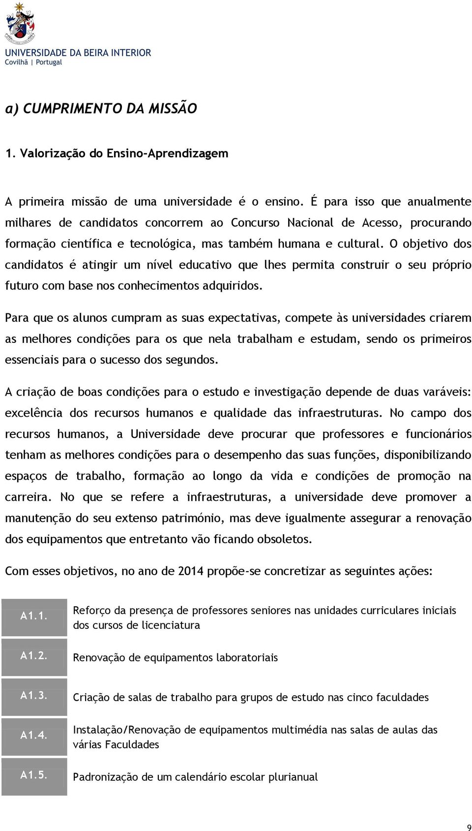 O objetivo dos candidatos é atingir um nível educativo que lhes permita construir o seu próprio futuro com base nos conhecimentos adquiridos.