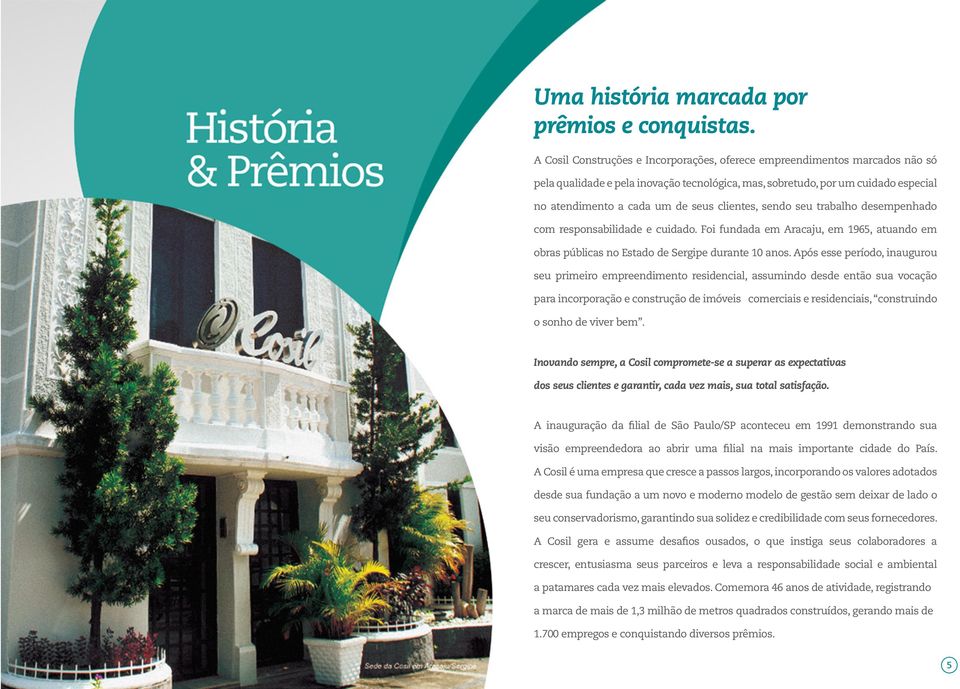 clientes, sendo seu trabalho desempenhado com responsabilidade e cuidado. Foi fundada em Aracaju, em 1965, atuando em obras públicas no Estado de Sergipe durante 10 anos.