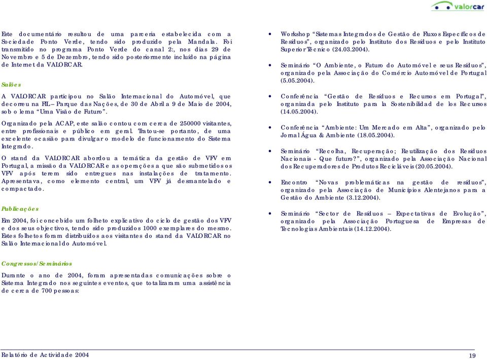 Salões A VALORCAR participou no Salão Internacional do Automóvel, que decorreu na FIL Parque das Nações, de 30 de Abril a 9 de Maio de 2004, sob o lema Uma Visão de Futuro.