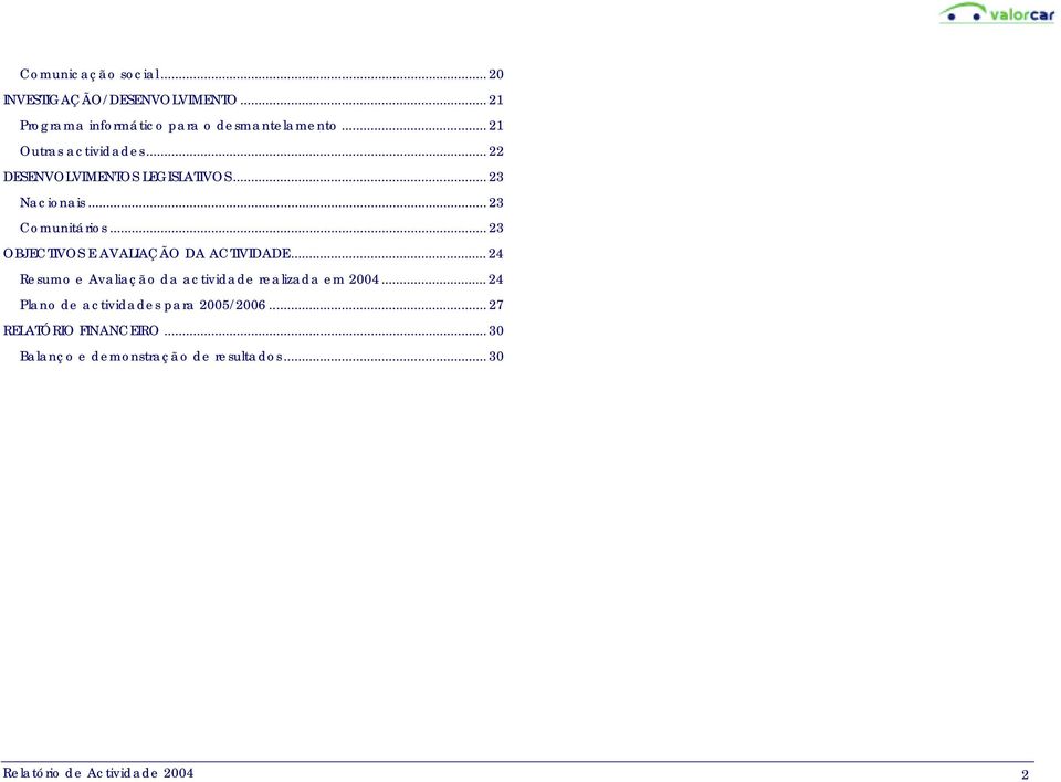 .. 23 OBJECTIVOS E AVALIAÇÃO DA ACTIVIDADE... 24 Resumo e Avaliação da actividade realizada em 2004.