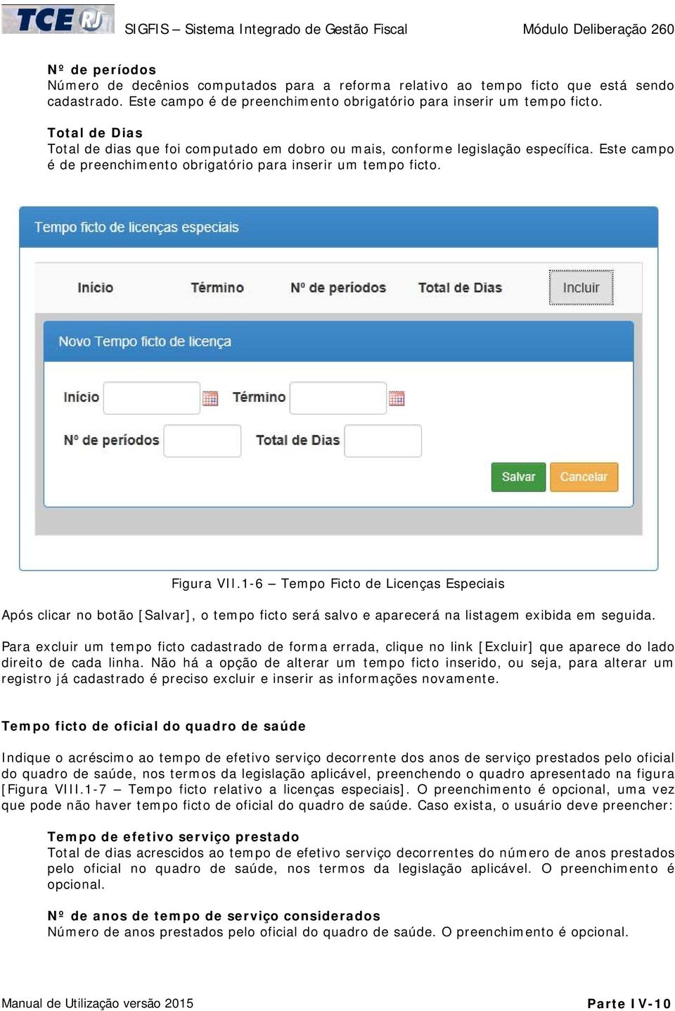 1-6 Tempo Ficto de Licenças Especiais Após clicar no botão [Salvar], o tempo ficto será salvo e aparecerá na listagem exibida em seguida.