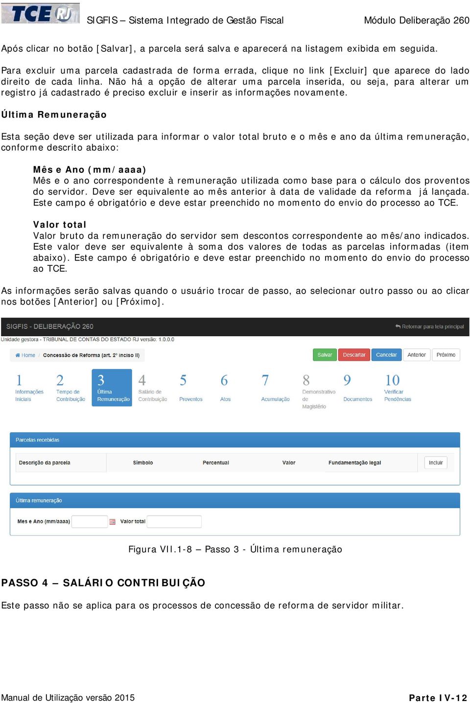 Não há a opção de alterar uma parcela inserida, ou seja, para alterar um registro já cadastrado é preciso excluir e inserir as informações novamente.