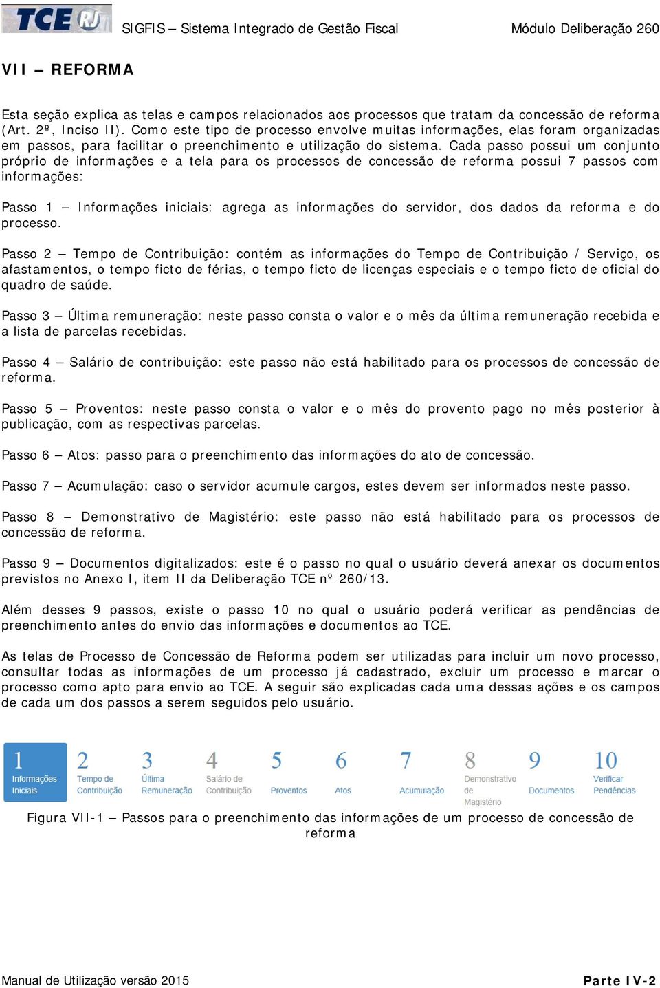 Cada passo possui um conjunto próprio de informações e a tela para os processos de concessão de reforma possui 7 passos com informações: Passo 1 Informações iniciais: agrega as informações do