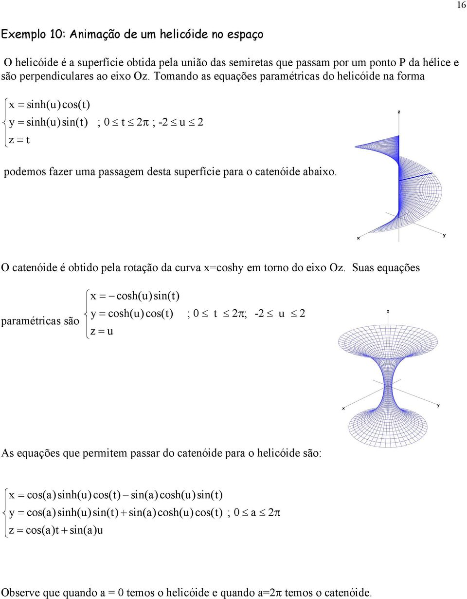 O catenóide é obtido pela rotação da curva =cosh em torno do eio O.
