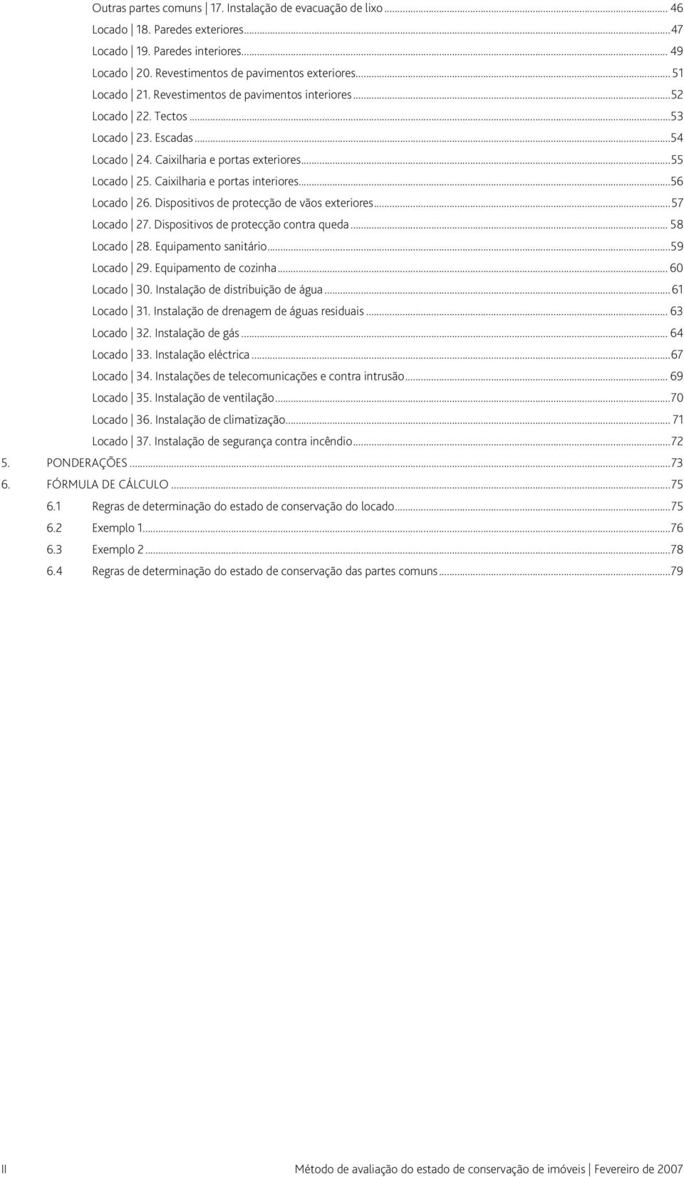 Dispositivos de protecção de vãos exteriores...57 Locado 27. Dispositivos de protecção contra queda... 58 Locado 28. Equipamento sanitário...59 Locado 29. Equipamento de cozinha... 60 Locado 30.