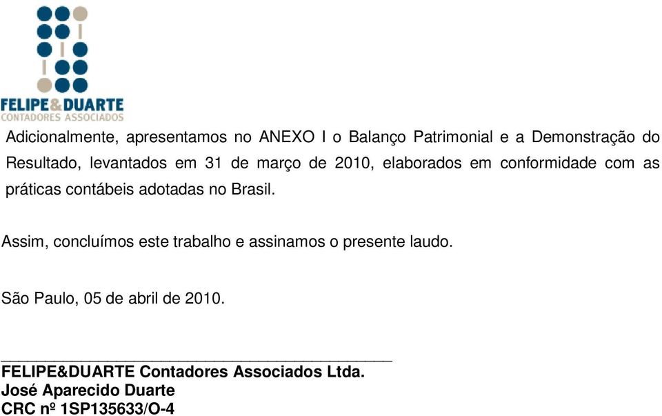 adotadas no Brasil. Assim, concluímos este trabalho e assinamos o presente laudo.