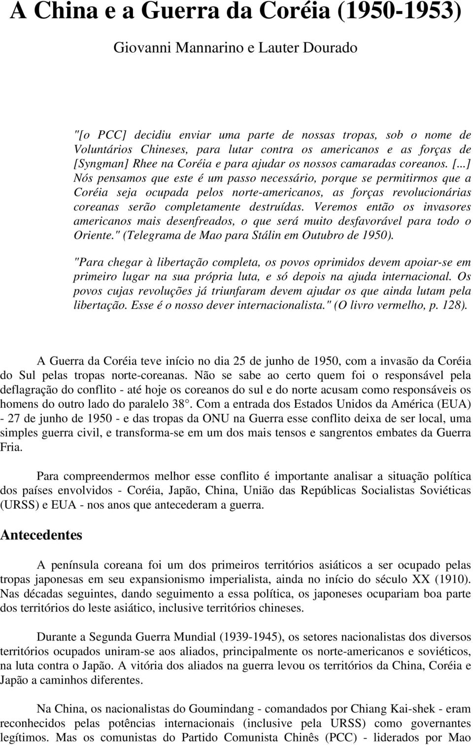 Veremos então os invasores americanos mais desenfreados, o que será muito desfavorável para todo o Oriente." (Telegrama de Mao para Stálin em Outubro de 1950).