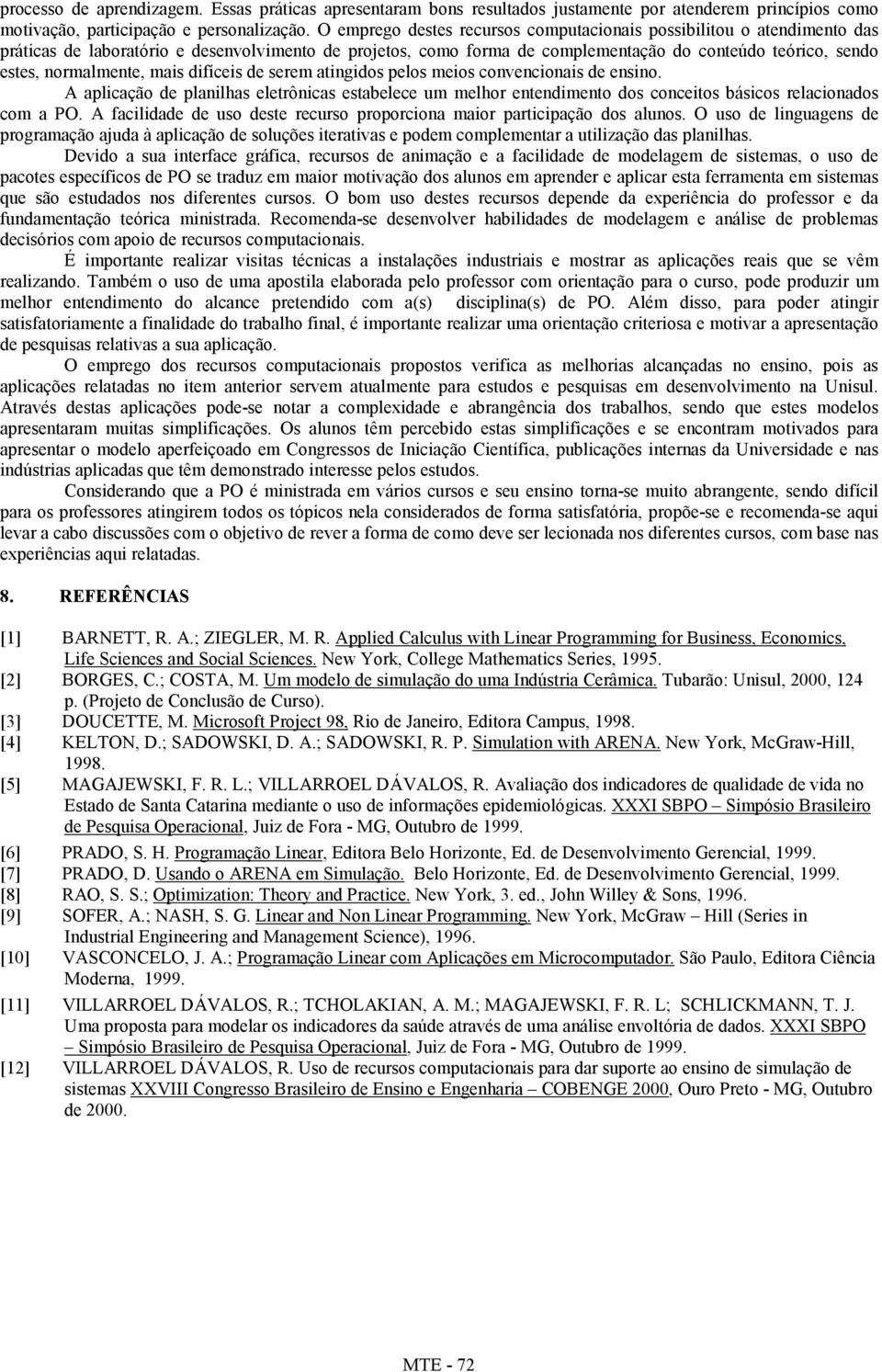 normalmente, mais difíceis de serem atingidos pelos meios convencionais de ensino. A aplicação de planilhas eletrônicas estabelece um melhor entendimento dos conceitos básicos relacionados com a PO.