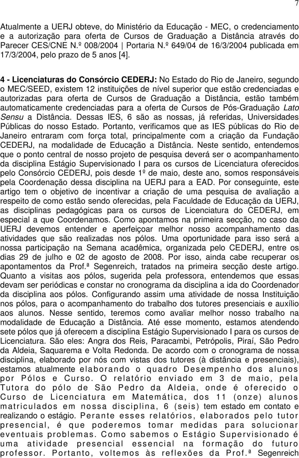 4 - Licenciaturas do Consórcio CEDERJ: No Estado do Rio de Janeiro, segundo o MEC/SEED, existem 12 instituições de nível superior que estão credenciadas e autorizadas para oferta de Cursos de