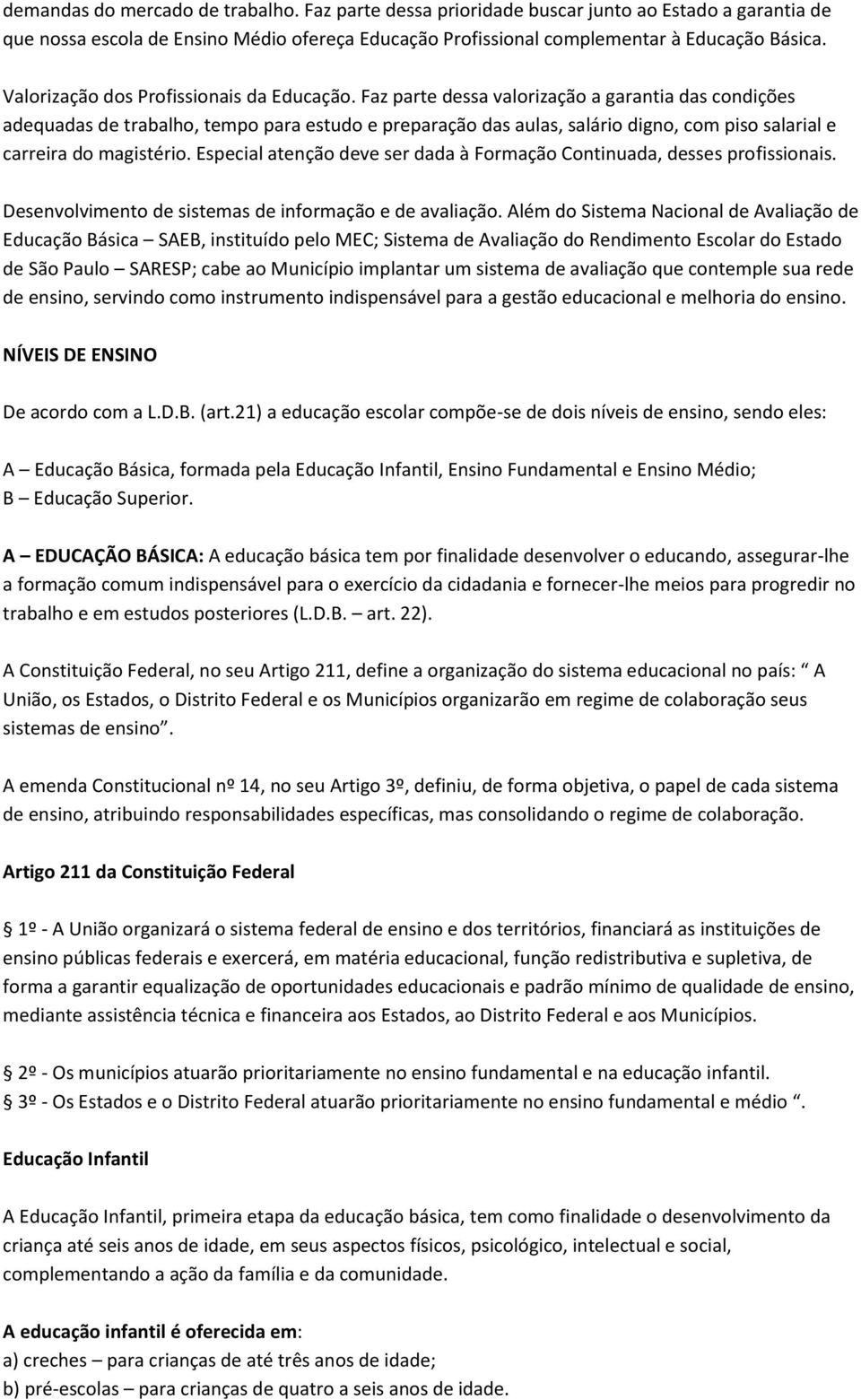 Faz parte dessa valorização a garantia das condições adequadas de trabalho, tempo para estudo e preparação das aulas, salário digno, com piso salarial e carreira do magistério.