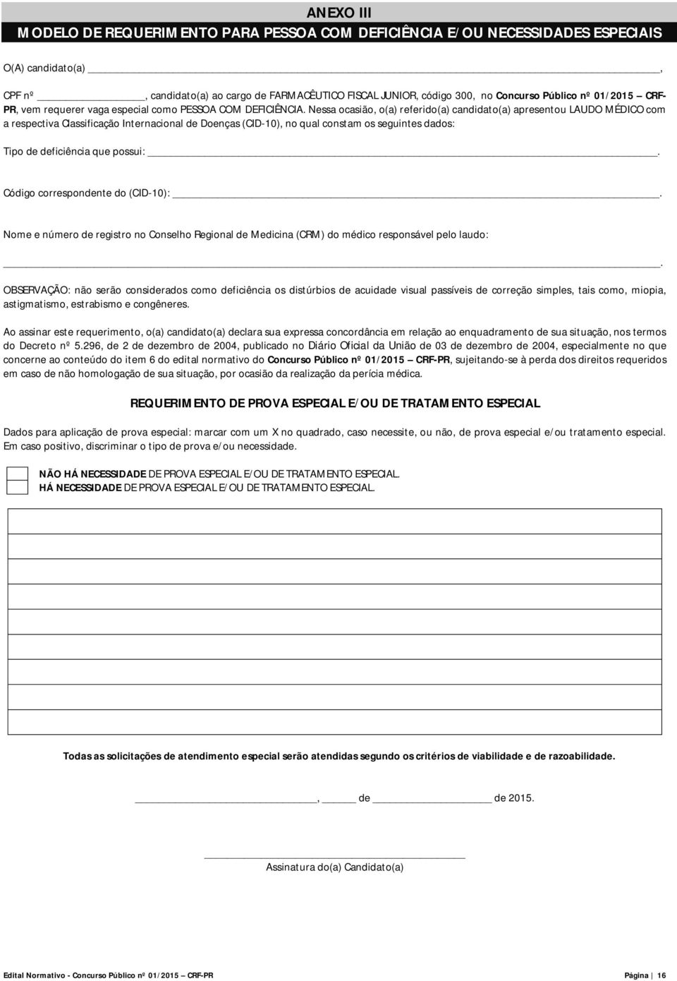 Nessa ocasião, o(a) referido(a) candidato(a) apresentou LAUDO MÉDICO com a respectiva Classificação Internacional de Doenças (CID-10), no qual constam os seguintes dados: Tipo de deficiência que