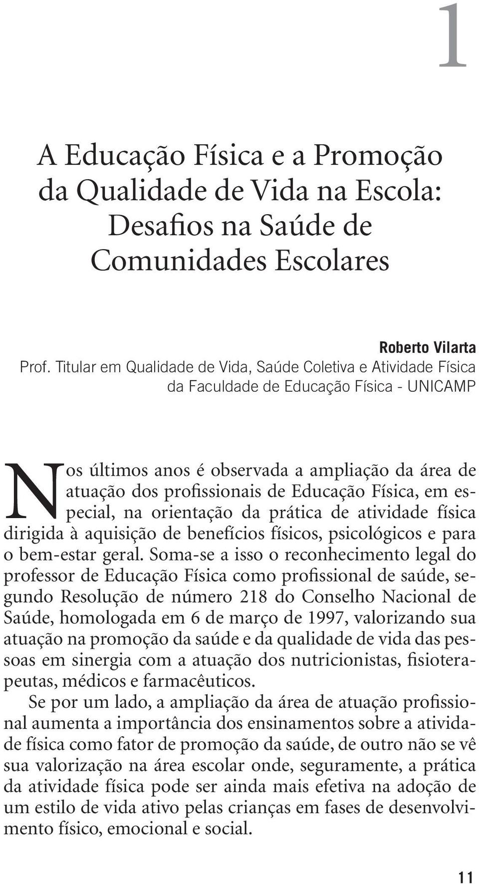 Física, em especial, na orientação da prática de atividade física dirigida à aquisição de benefícios físicos, psicológicos e para o bem-estar geral.