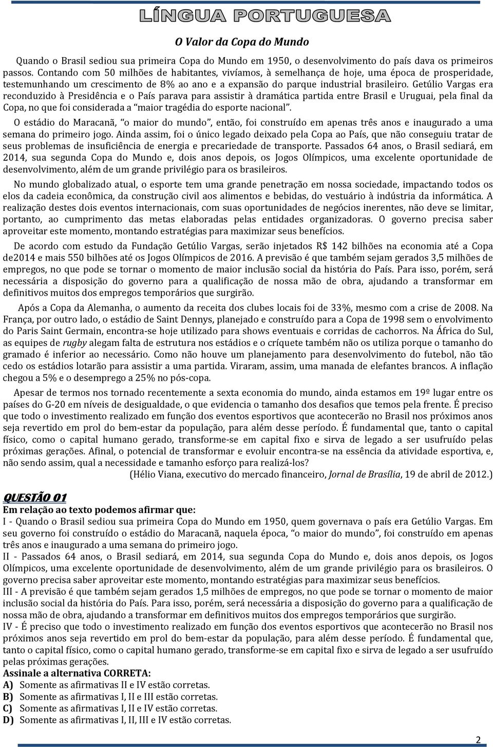 Getúlio Vargas era reconduzido à Presidência e o País parava para assistir à dramática partida entre Brasil e Uruguai, pela final da Copa, no que foi considerada a maior tragédia do esporte nacional.