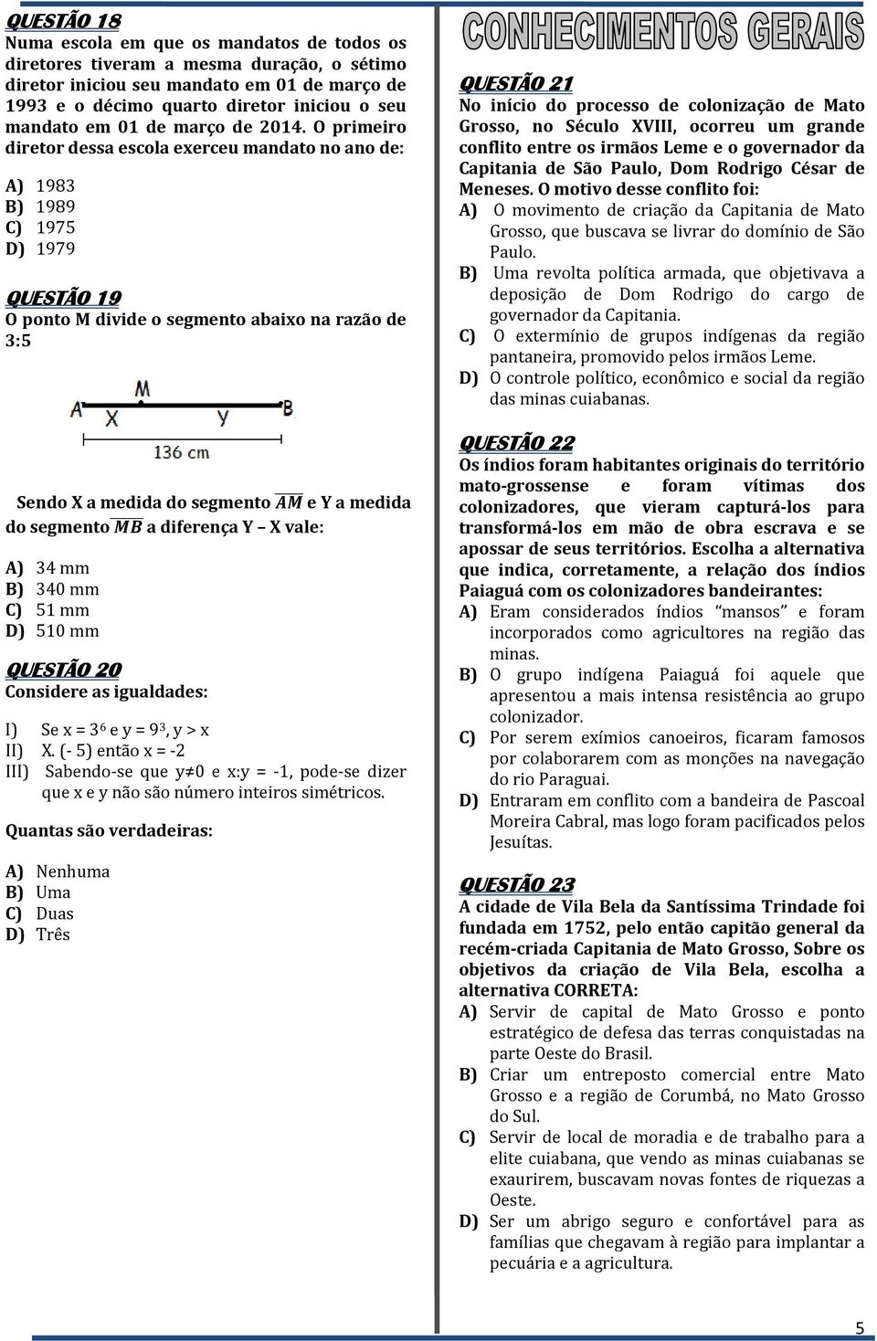 O primeiro diretor dessa escola exerceu mandato no ano de: A) 1983 B) 1989 C) 1975 D) 1979 QUESTÃO 19 O ponto M divide o segmento abaixo na razão de 3:5 Sendo X a medida do segmento e Y a medida do