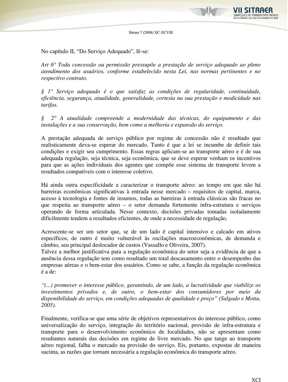 1 Serviço adequado é o que satisfaz as condições de regularidade, continuidade, eficiência, segurança, atualidade, generalidade, cortesia na sua prestação e modicidade nas tarifas.