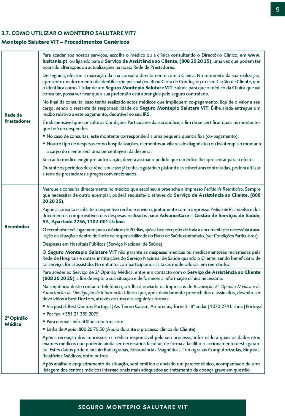 pt ou ligando para o Serviço de Assistência ao Cliente, (808 20 20 25), uma vez que podem ter ocorrido alterações ou actualizações na nossa Rede de Prestadores.