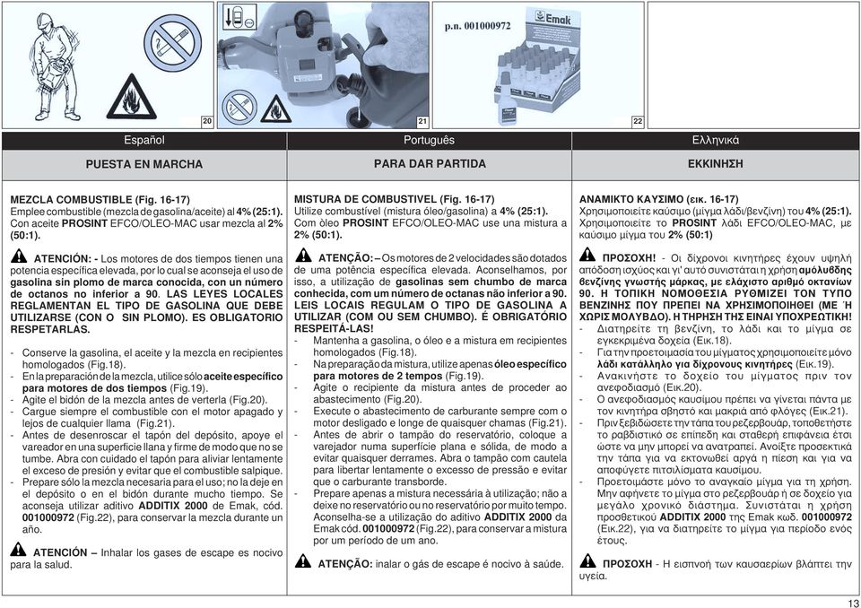 ATENCIÓN: - Los motores de dos tiempos tienen una potencia específica elevada, por lo cual se aconseja el uso de gasolina sin plomo de marca conocida, con un número de octanos no inferior a 90.