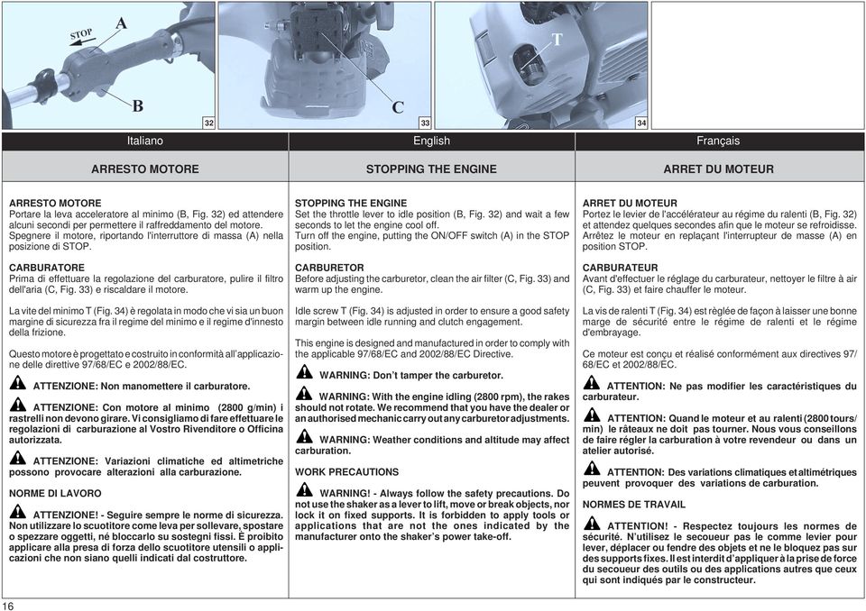 CARBURATORE Prima di effettuare la regolazione del carburatore, pulire il filtro dell'aria (C, Fig. 33) e riscaldare il motore. La vite del minimo T (Fig.