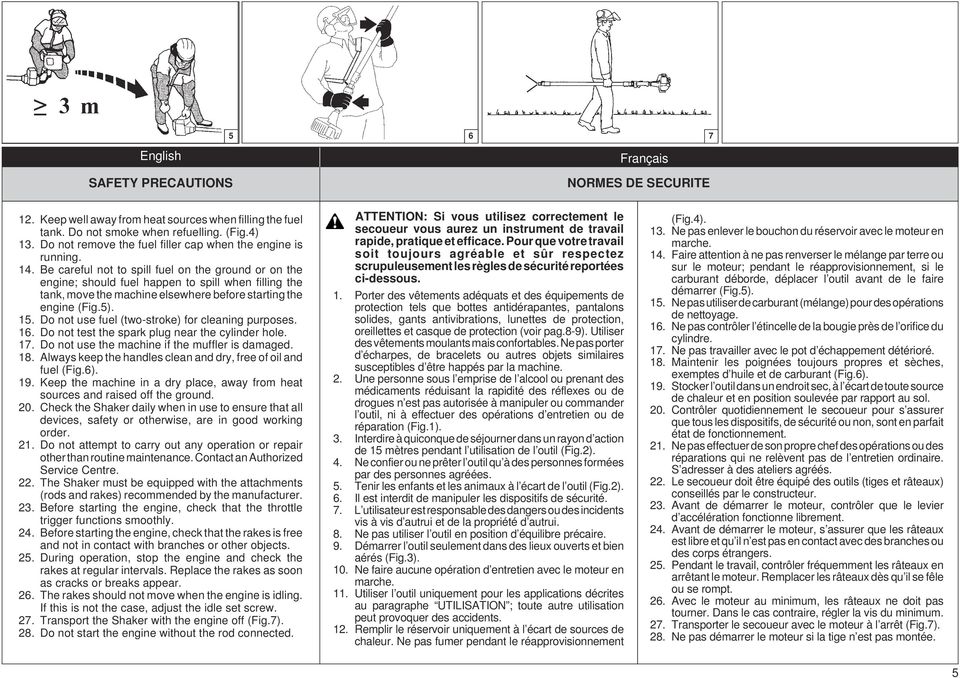 Be careful not to spill fuel on the ground or on the engine; should fuel happen to spill when filling the tank, move the machine elsewhere before starting the engine (Fig.5). 15.