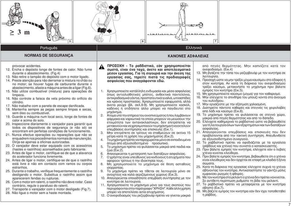 Preste atenção para não derramar a mistura no chão ou no motor; se houver fugas de carburante durante o abastecimento, afaste a máquina antes de a ligar (Fig.6). 15.