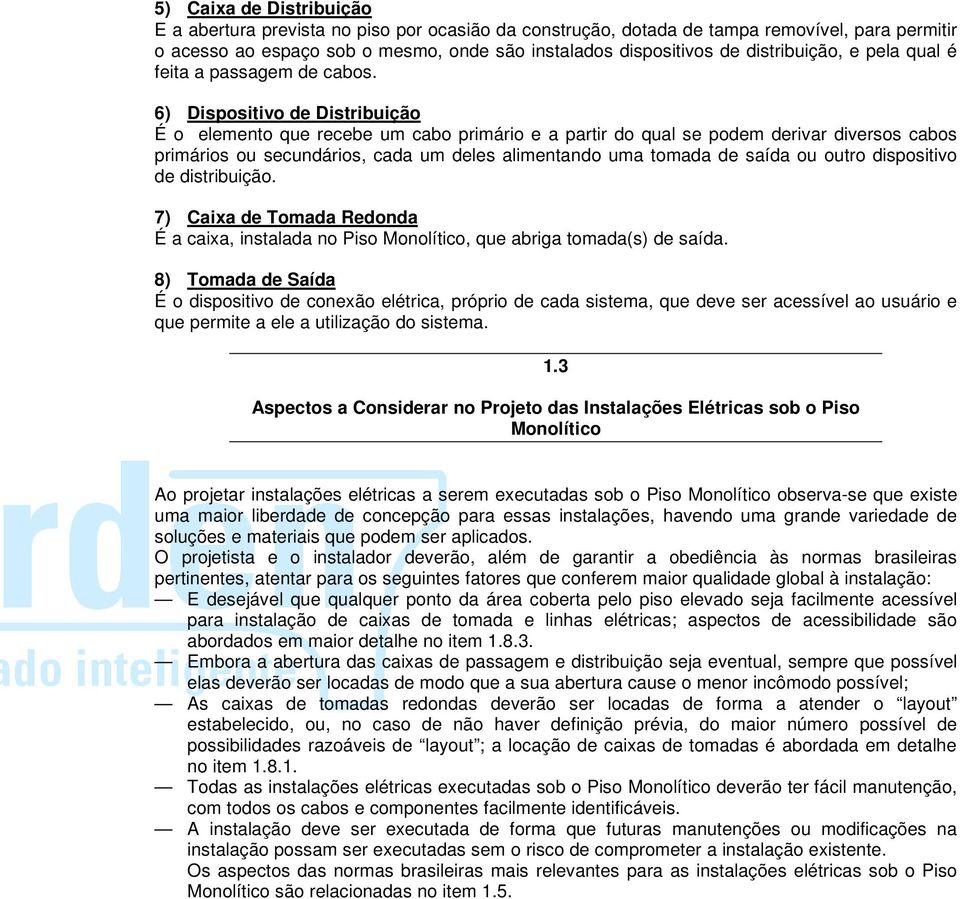 6) Dispositivo de Distribuição É o elemento que recebe um cabo primário e a partir do qual se podem derivar diversos cabos primários ou secundários, cada um deles alimentando uma tomada de saída ou