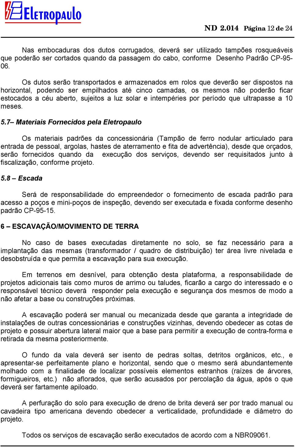 luz solar e intempéries por período que ultrapasse a 10 meses. 5.