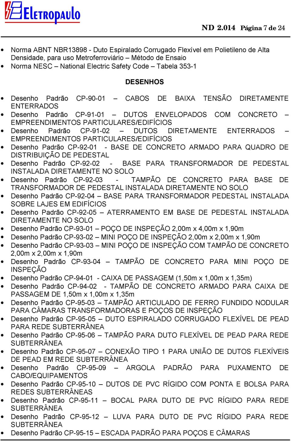 CP-91-02 DUTOS DIRETAMENTE ENTERRADOS EMPREENDIMENTOS PARTICULARES/EDIFÍCIOS Desenho Padrão CP-92-01 - BASE DE CONCRETO ARMADO PARA QUADRO DE DISTRIBUIÇÃO DE PEDESTAL Desenho Padrão CP-92-02 - BASE