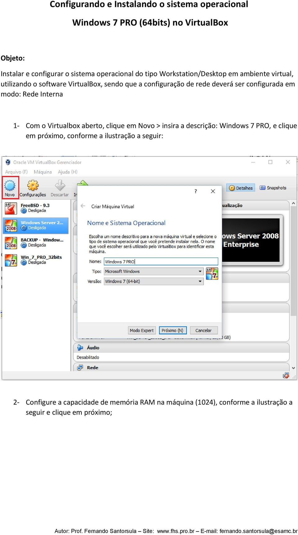 ser configurada em modo: Rede Interna 1- Com o Virtualbox aberto, clique em Novo > insira a descrição: Windows 7 PRO, e clique em