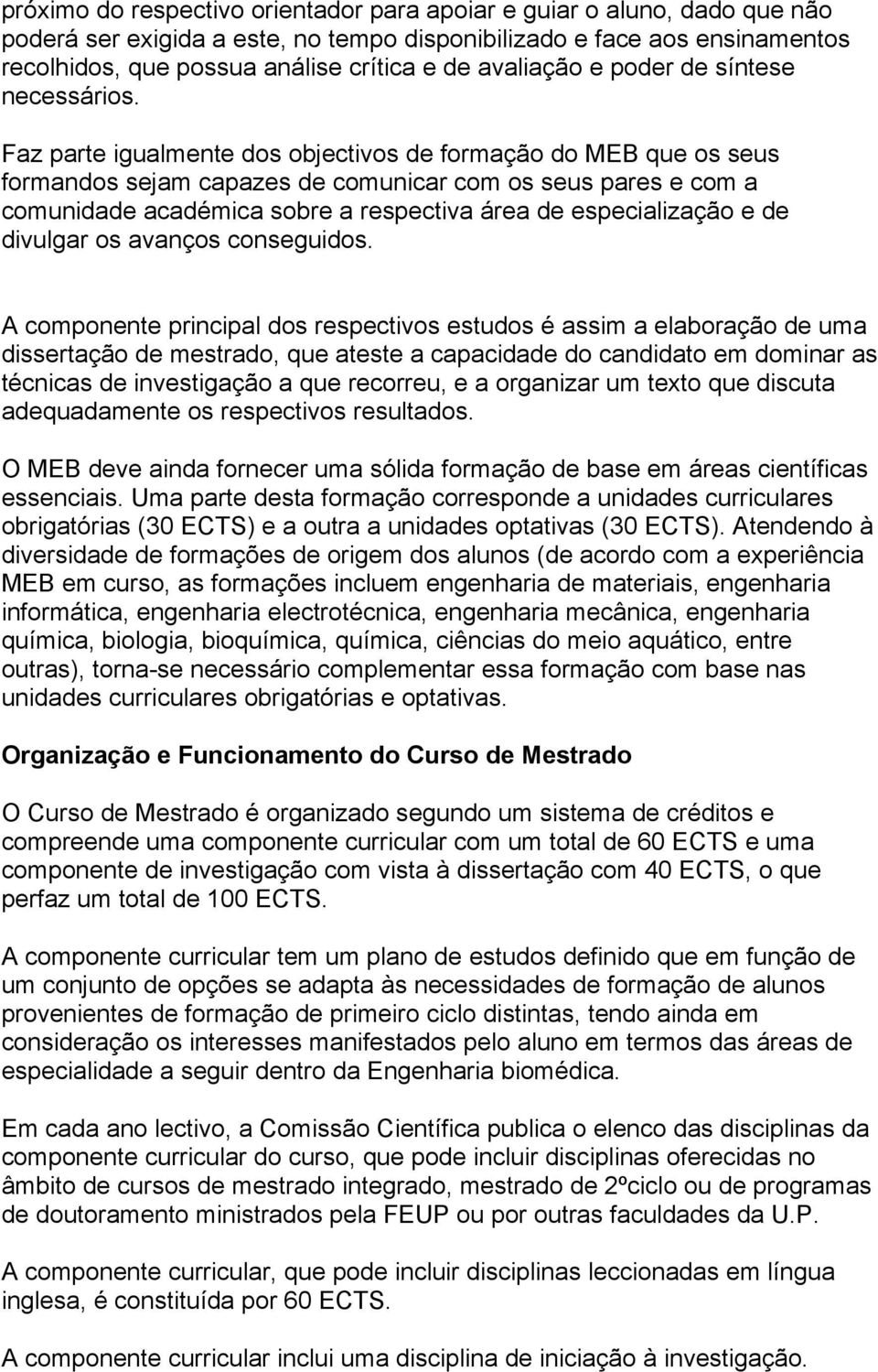 Faz parte igualmente dos objectivos de formação do MEB que os seus formandos sejam capazes de comunicar com os seus pares e com a comunidade académica sobre a respectiva área de especialização e de