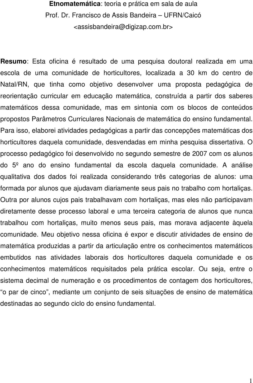 uma proposta pedagógica de reorientação curricular em educação matemática, construída a partir dos saberes matemáticos dessa comunidade, mas em sintonia com os blocos de conteúdos propostos