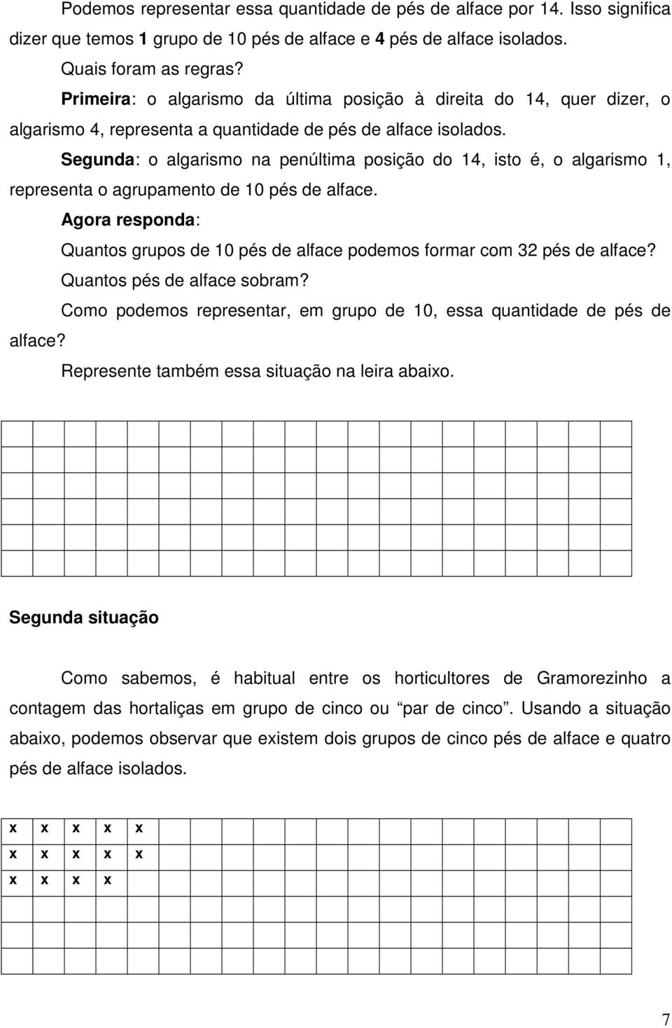 Segunda: o algarismo na penúltima posição do 4, isto é, o algarismo, representa o agrupamento de 0 pés de alface.