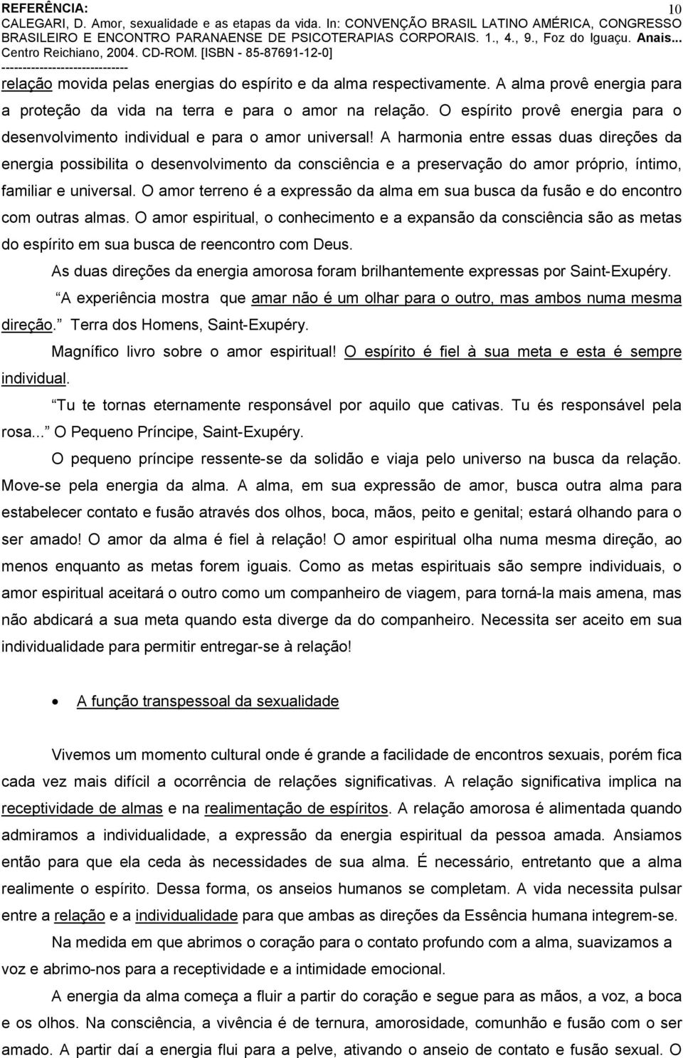 A harmonia entre essas duas direções da energia possibilita o desenvolvimento da consciência e a preservação do amor próprio, íntimo, familiar e universal.