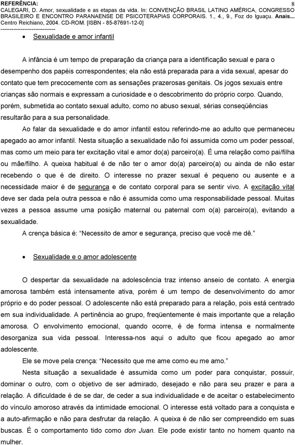 Quando, porém, submetida ao contato sexual adulto, como no abuso sexual, sérias conseqüências resultarão para a sua personalidade.