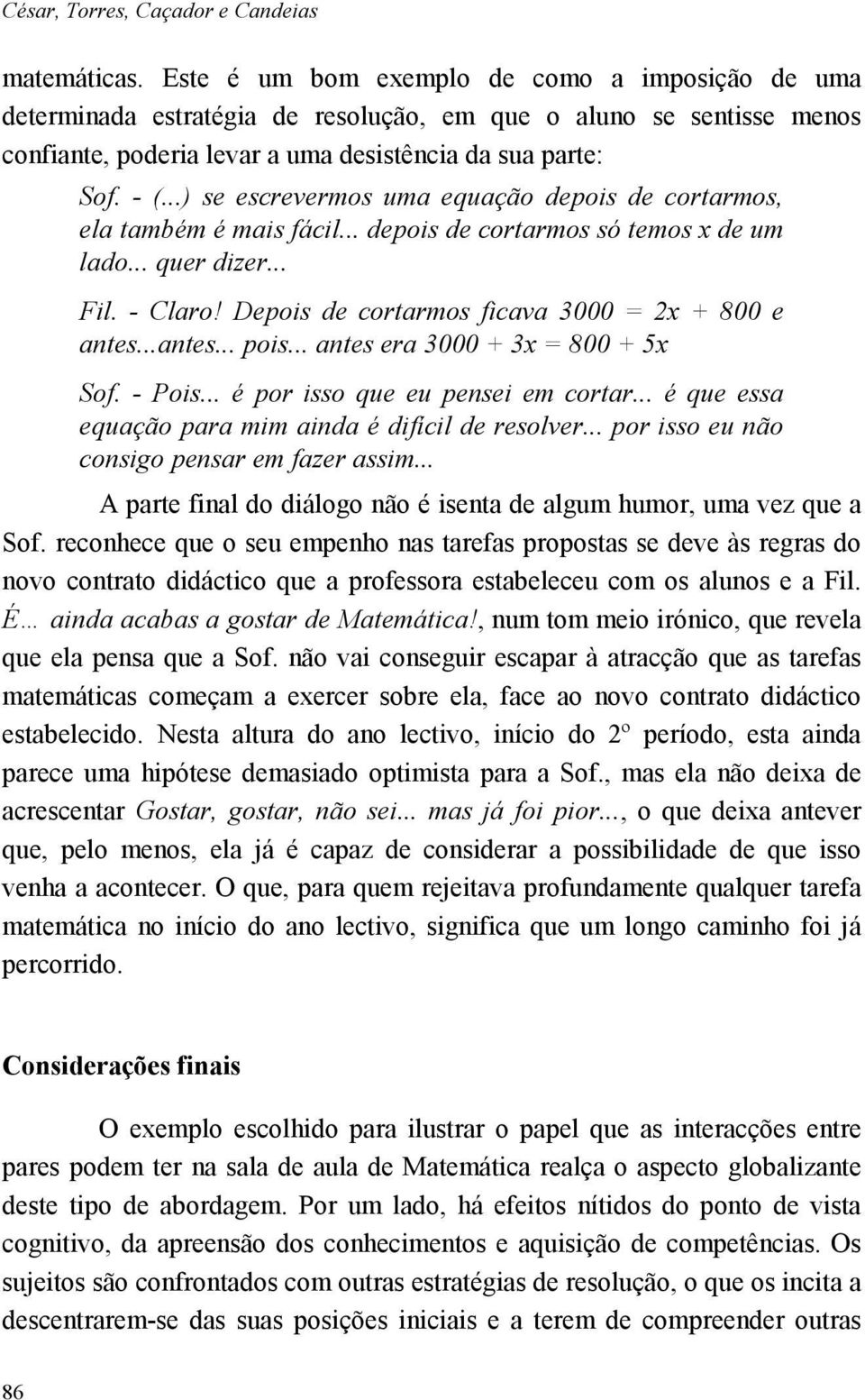 ..) se escrevermos uma equação depois de cortarmos, ela também é mais fácil... depois de cortarmos só temos x de um lado... quer dizer... Fil. - Claro!