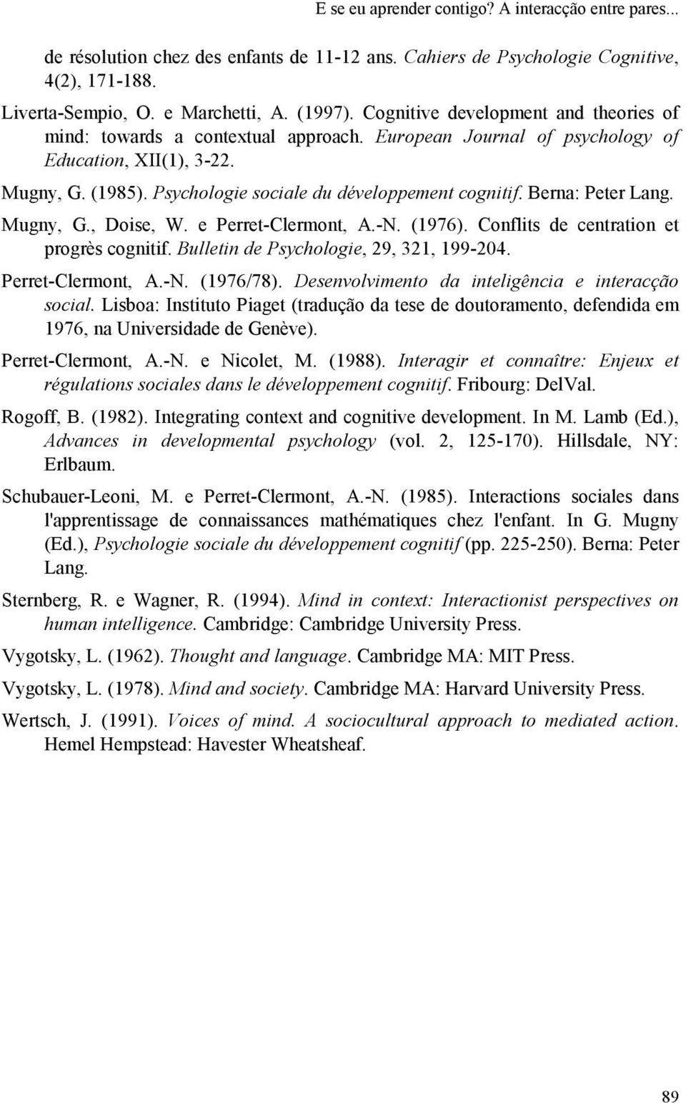 Berna: Peter Lang. Mugny, G., Doise, W. e Perret-Clermont, A.-N. (1976). Conflits de centration et progrès cognitif. Bulletin de Psychologie, 29, 321, 199-204. Perret-Clermont, A.-N. (1976/78).