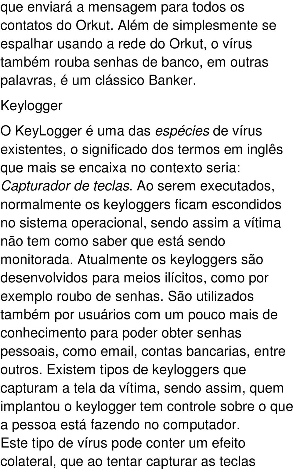 Ao serem executados, normalmente os keyloggers ficam escondidos no sistema operacional, sendo assim a vítima não tem como saber que está sendo monitorada.