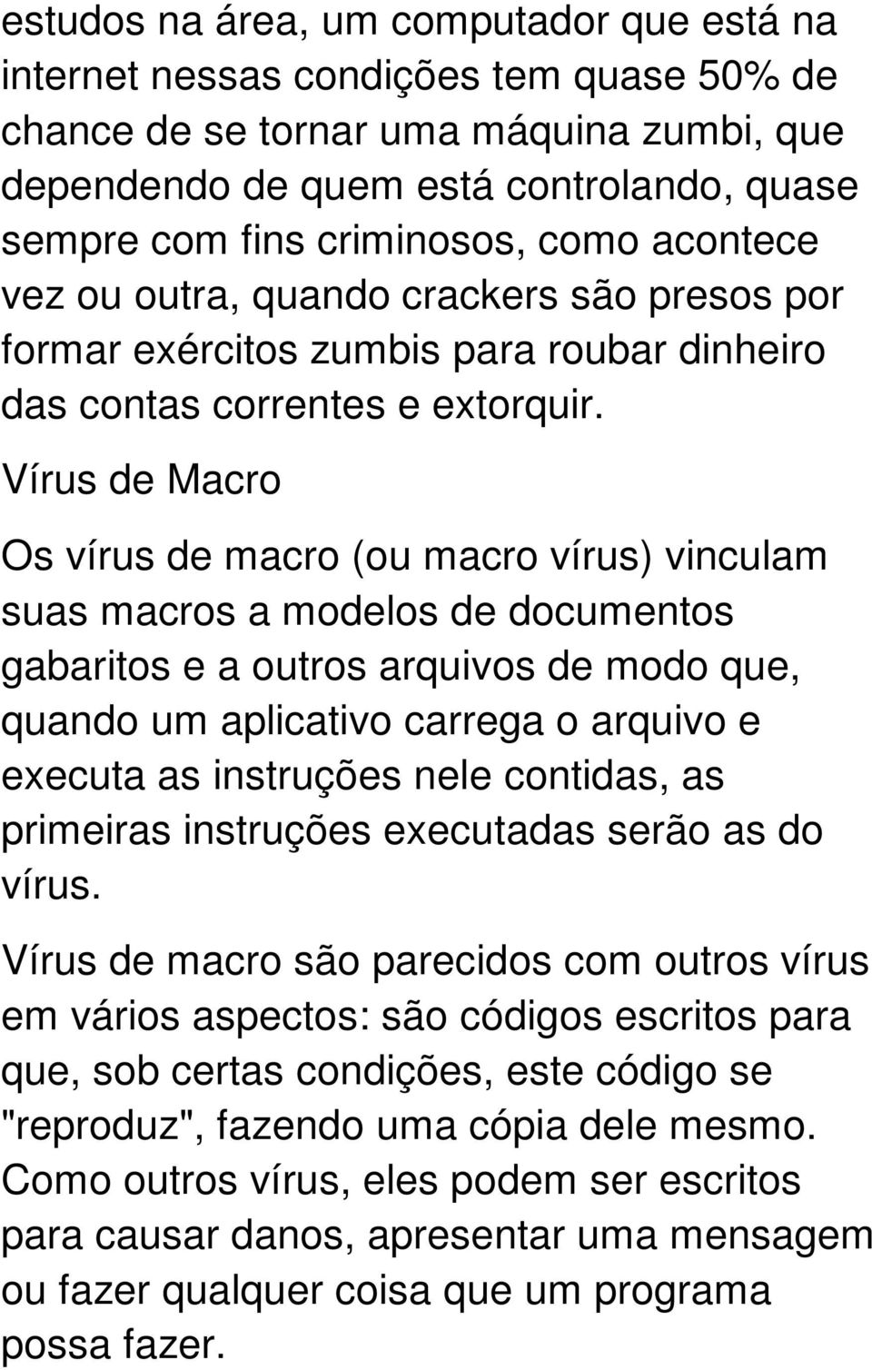 Vírus de Macro Os vírus de macro (ou macro vírus) vinculam suas macros a modelos de documentos gabaritos e a outros arquivos de modo que, quando um aplicativo carrega o arquivo e executa as