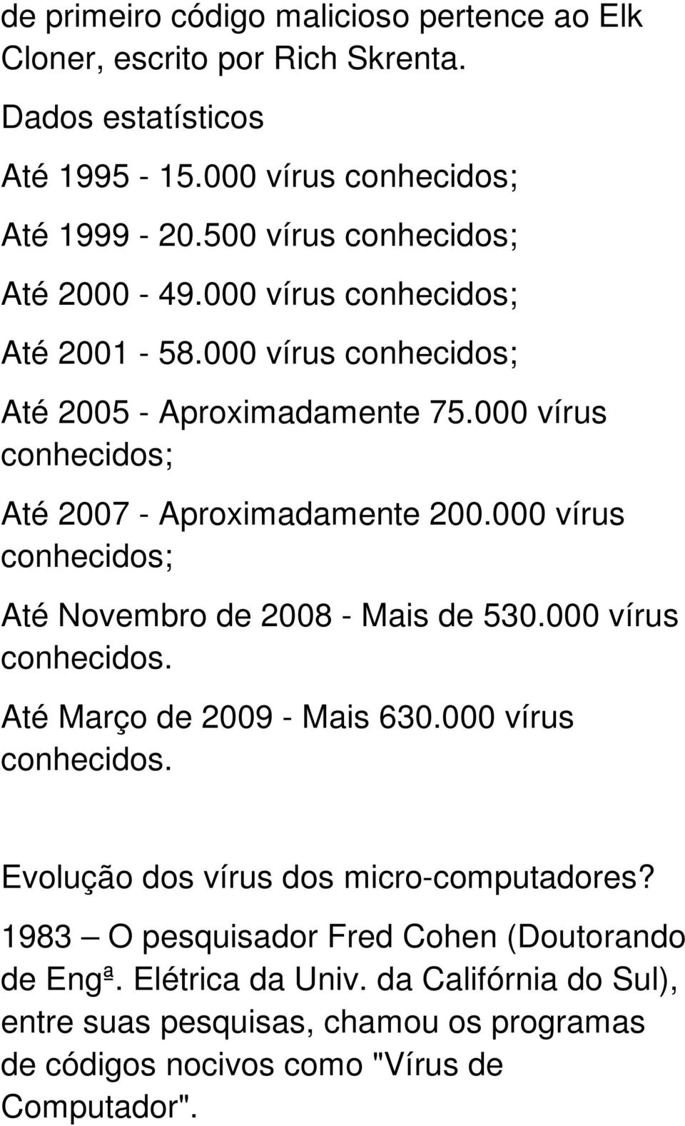 000 vírus conhecidos; Até 2007 - Aproximadamente 200.000 vírus conhecidos; Até Novembro de 2008 - Mais de 530.000 vírus conhecidos. Até Março de 2009 - Mais 630.