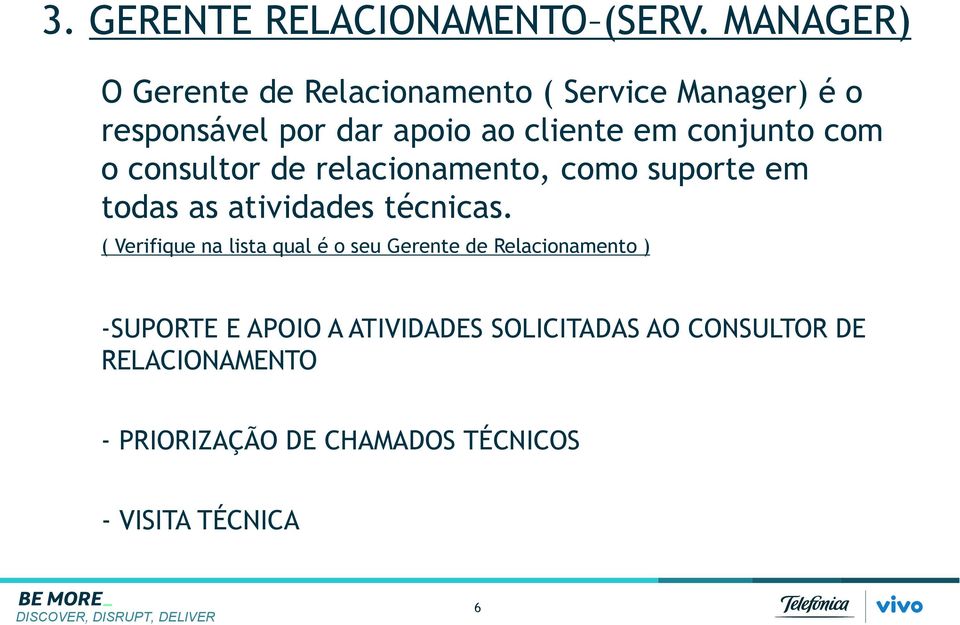 conjunto com o consultor de relacionamento, como suporte em todas as atividades técnicas.