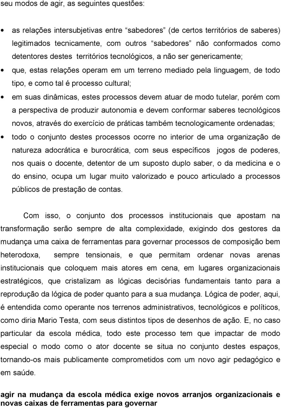 processos devem atuar de modo tutelar, porém com a perspectiva de produzir autonomia e devem conformar saberes tecnológicos novos, através do exercício de práticas também tecnologicamente ordenadas;