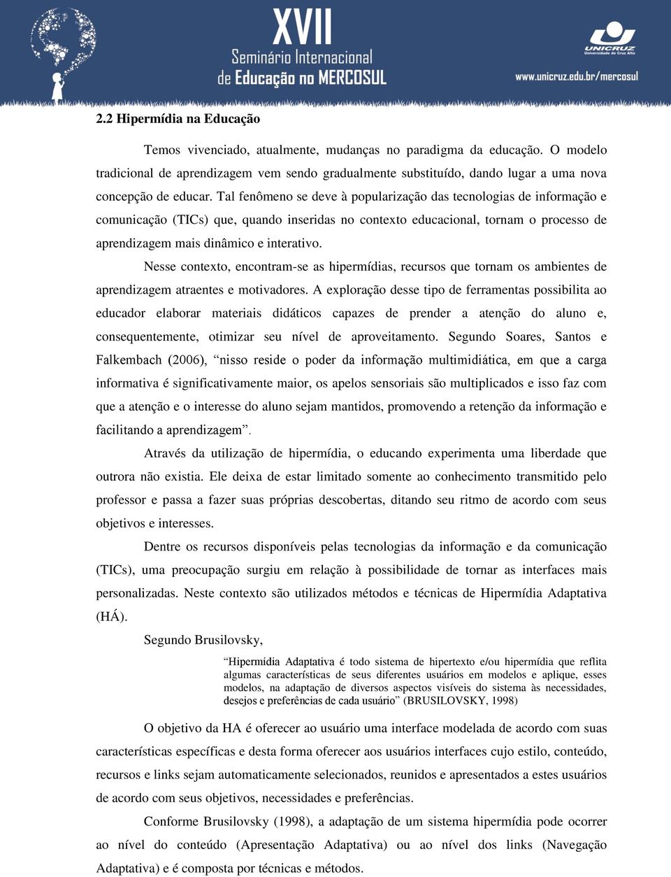 Tal fenômeno se deve à popularização das tecnologias de informação e comunicação (TICs) que, quando inseridas no contexto educacional, tornam o processo de aprendizagem mais dinâmico e interativo.