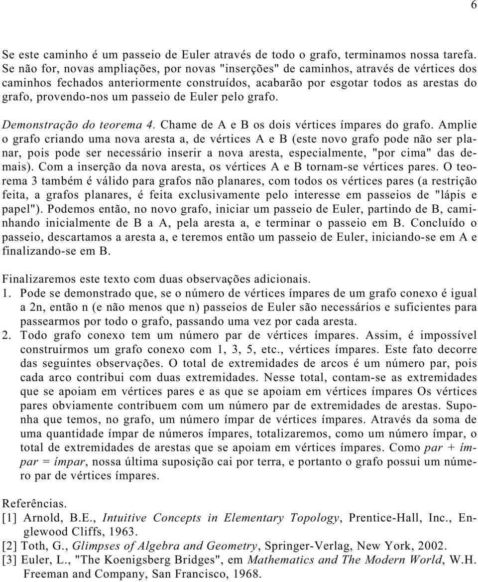 passeio de Euler pelo grafo. Demonstração do teorema 4. hame de e os dois vértices ímpares do grafo.