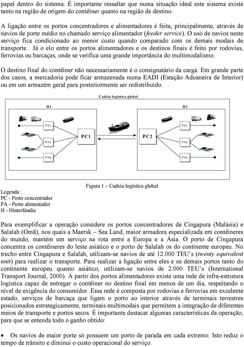 O uso de navios neste serviço fica condicionado ao menor custo quando comparado com os demais modais de transporte.