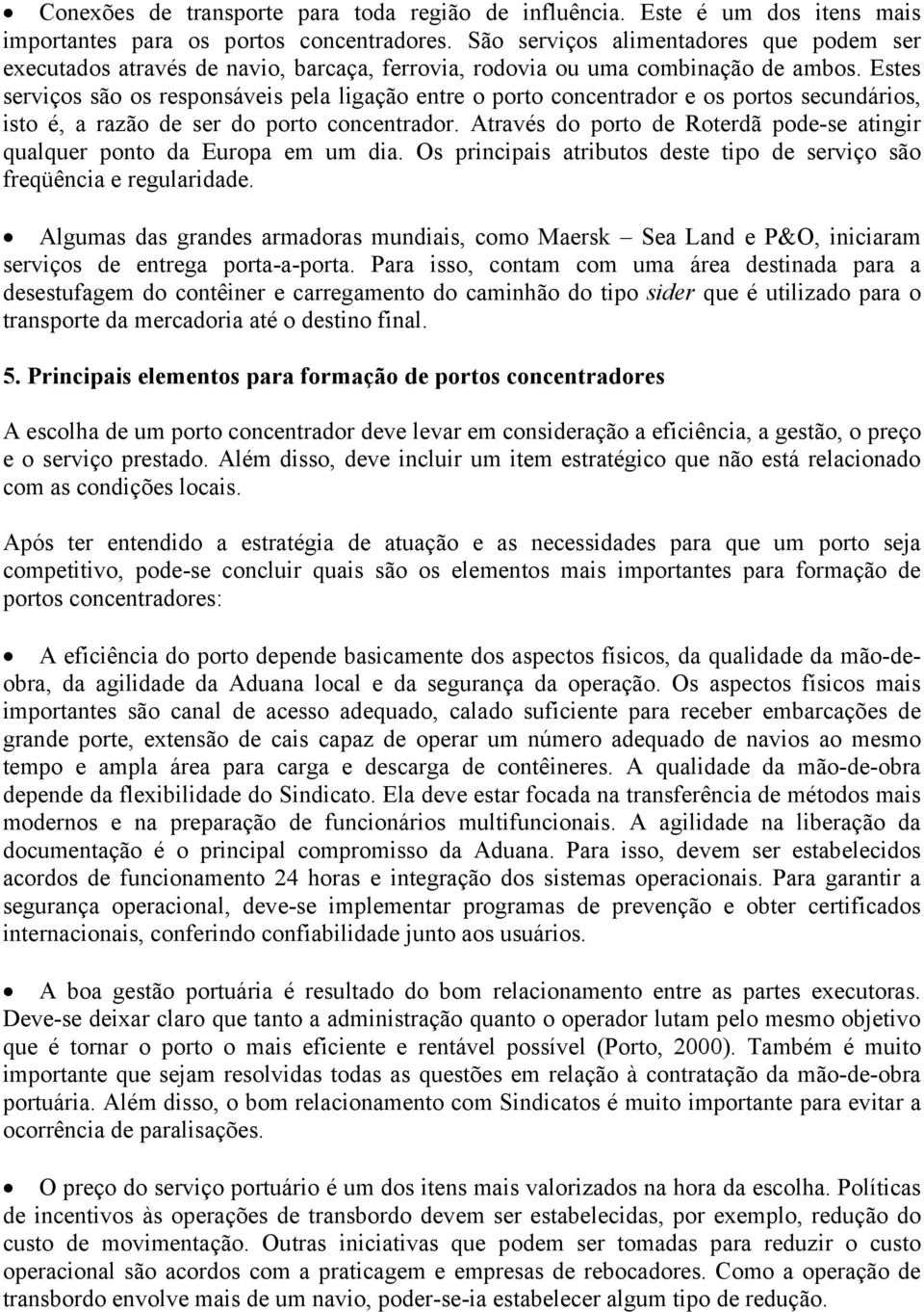 Estes serviços são os responsáveis pela ligação entre o porto concentrador e os portos secundários, isto é, a razão de ser do porto concentrador.