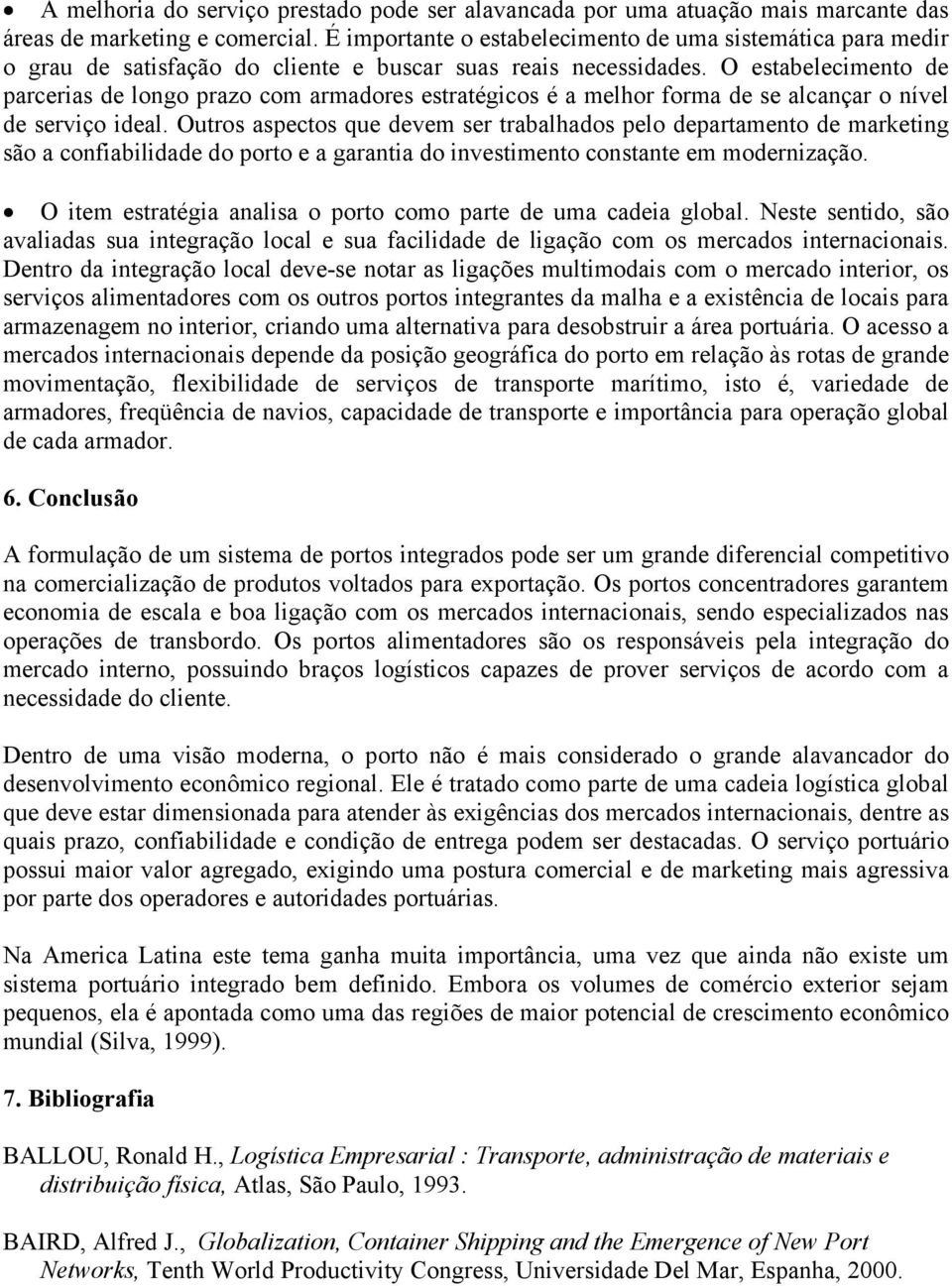 O estabelecimento de parcerias de longo prazo com armadores estratégicos é a melhor forma de se alcançar o nível de serviço ideal.