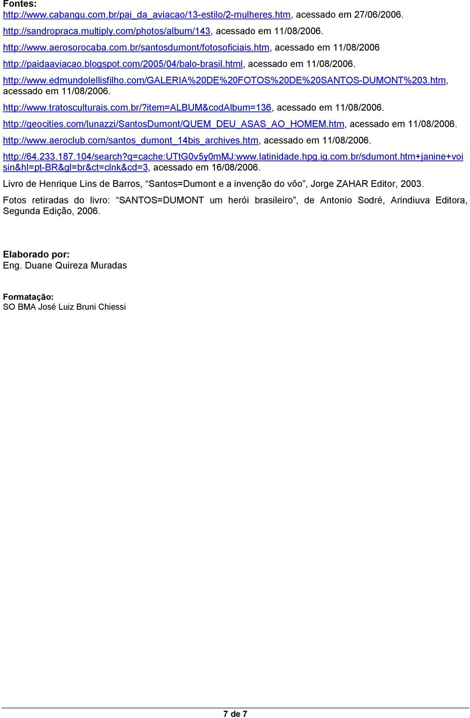 com/galeria%20de%20fotos%20de%20santos-dumont%203.htm, acessado em 11/08/2006. http://www.tratosculturais.com.br/?item=album&codalbum=136, acessado em 11/08/2006. http://geocities.