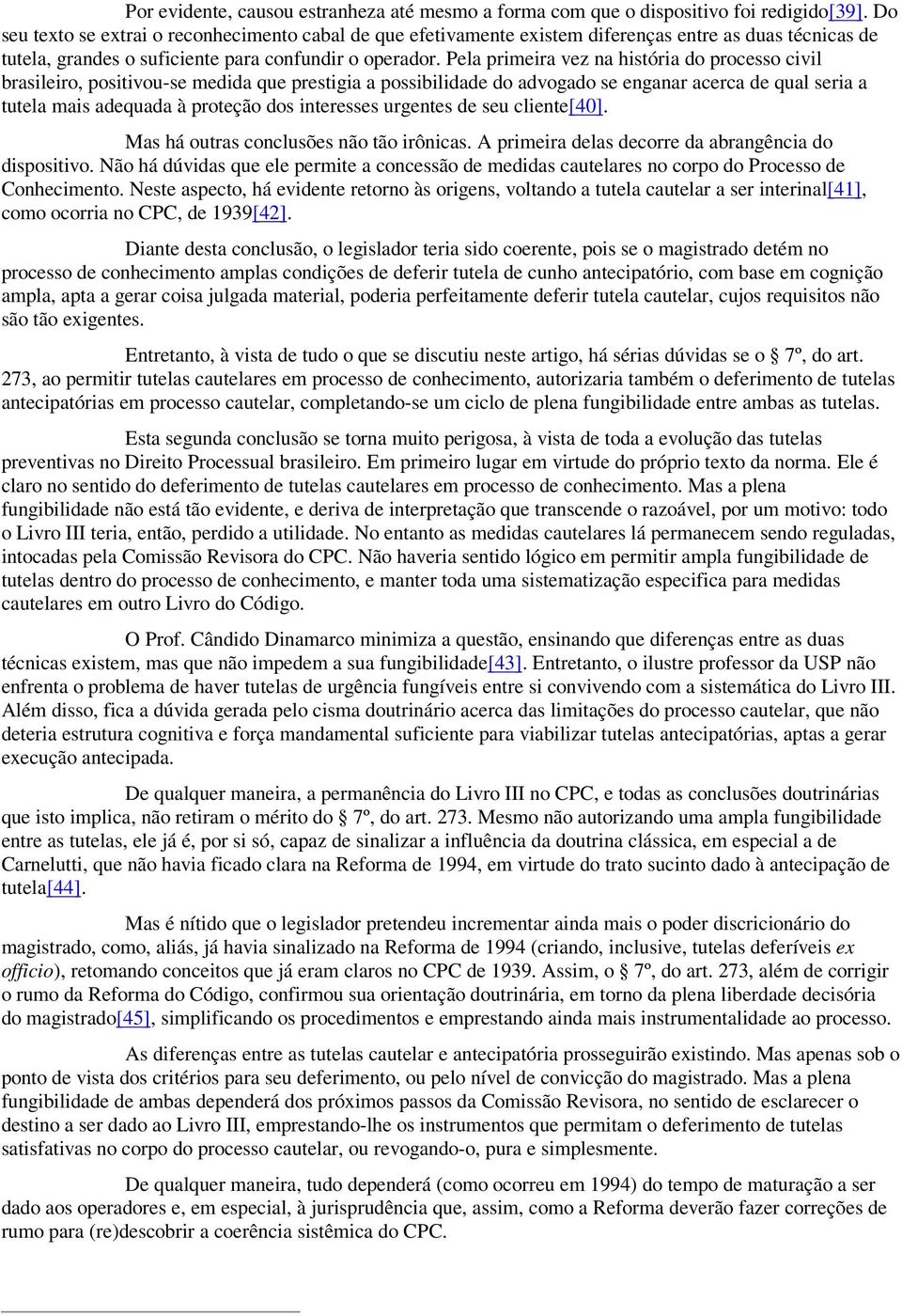 Pela primeira vez na história do processo civil brasileiro, positivou-se medida que prestigia a possibilidade do advogado se enganar acerca de qual seria a tutela mais adequada à proteção dos